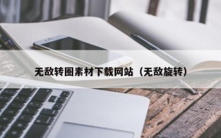 句容无敌转圈素材下载网站（无敌旋转）